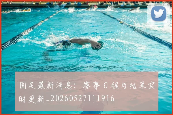 国足最新消息:赛事日程与结果实时更新_20260527111916