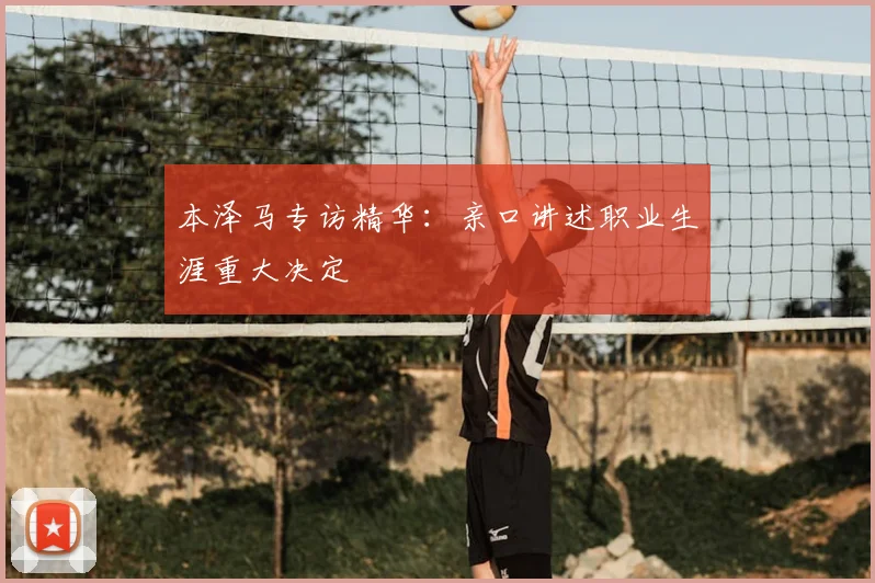 本泽马专访精华:亲口讲述职业生涯重大决定