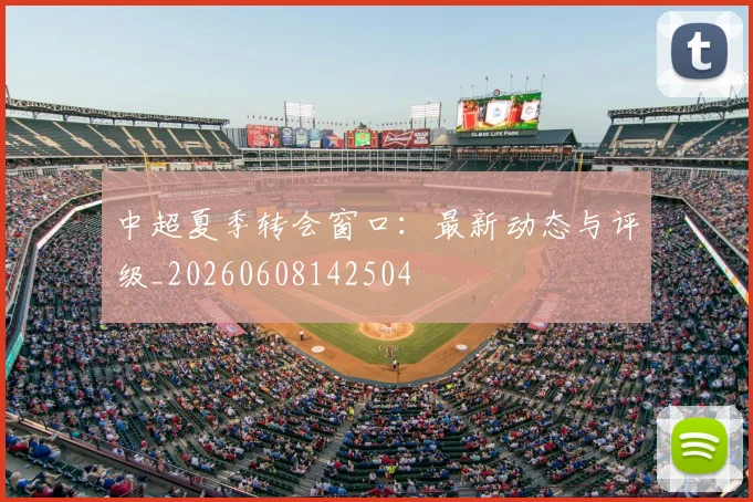 中超夏季转会窗口:最新动态与评级_20260608142504